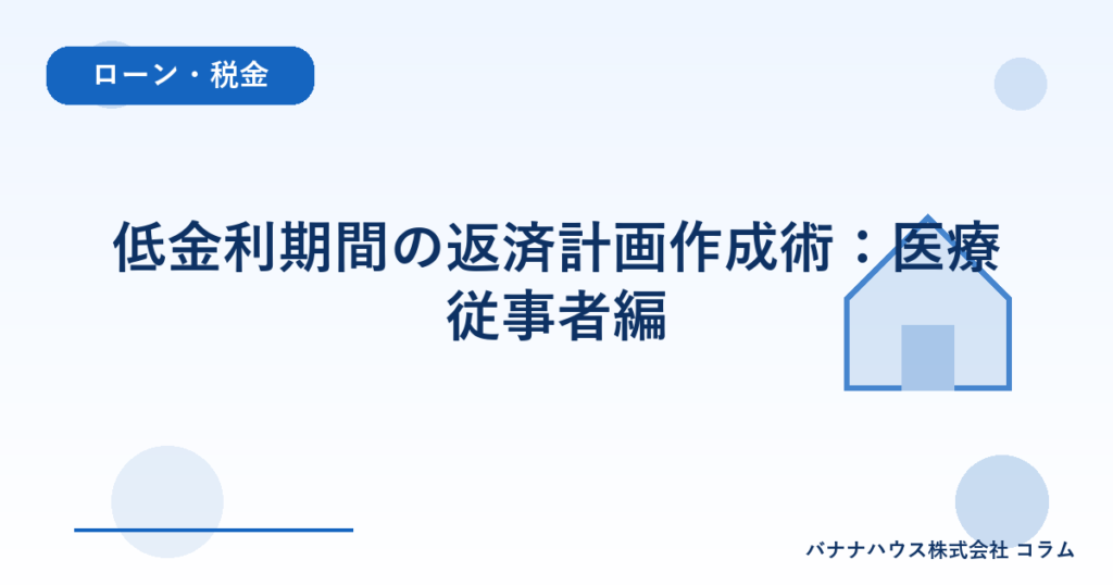 低金利期間の返済計画作成術：医療従事者編