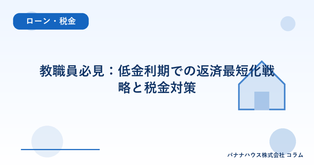 教職員必見：低金利期での返済最短化戦略と税金対策