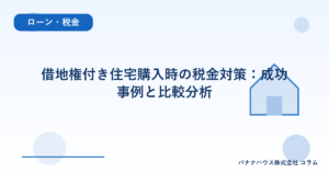 借地権付き住宅購入時の税金対策：成功事例と比較分析