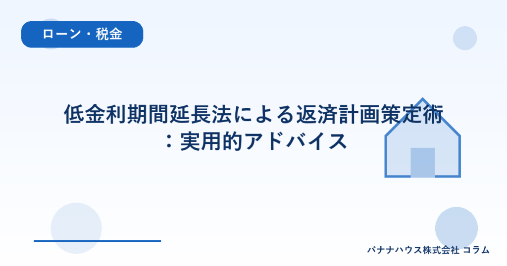 低金利期間延長法による返済計画策定術：実用的アドバイス