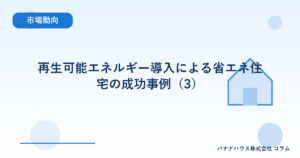 再生可能エネルギー導入による省エネ住宅の成功事例（3）