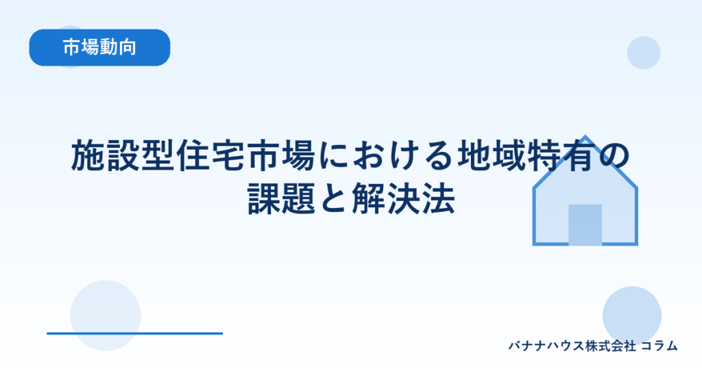 施設型住宅市場における地域特有の課題と解決法