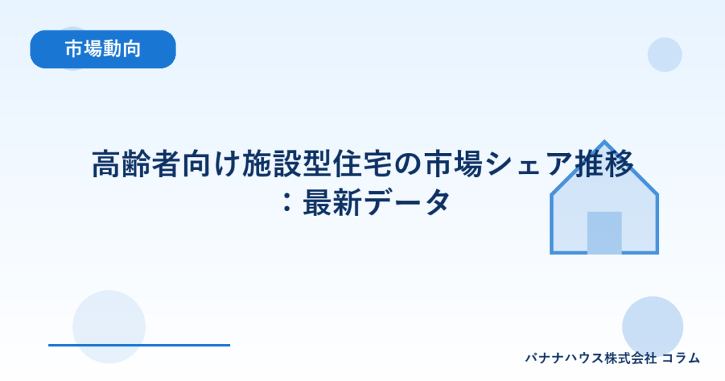 高齢者向け施設型住宅の市場シェア推移：最新データ