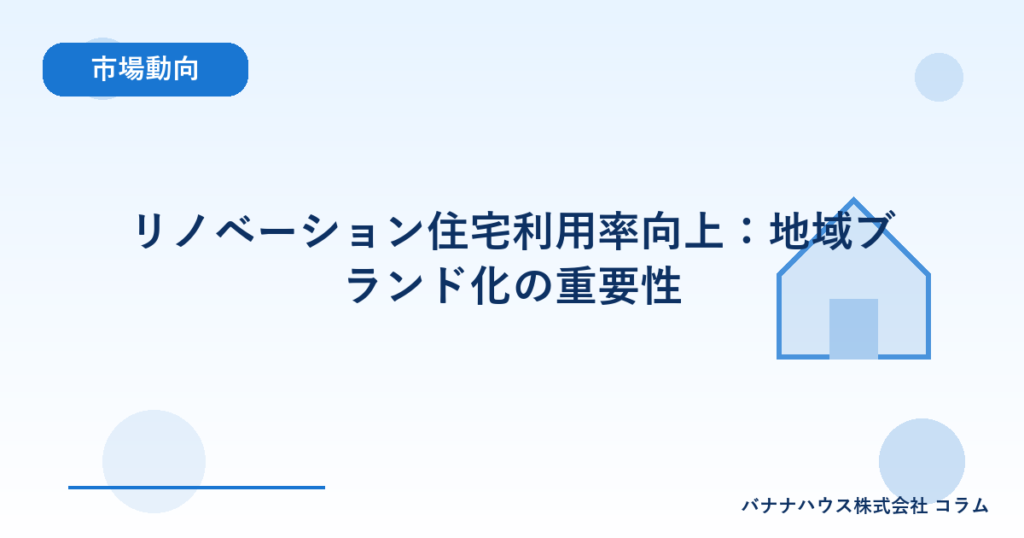 リノベーション住宅利用率向上：地域ブランド化の重要性