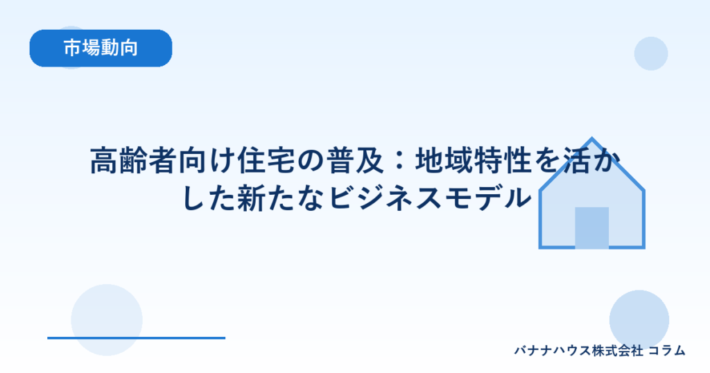 高齢者向け住宅の普及：地域特性を活かした新たなビジネスモデル