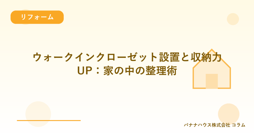 ウォークインクローゼット設置と収納力UP：家の中の整理術