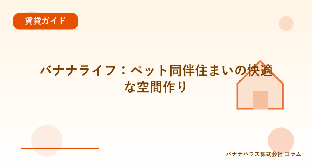 バナナライフ：ペット同伴住まいの快適な空間作り
