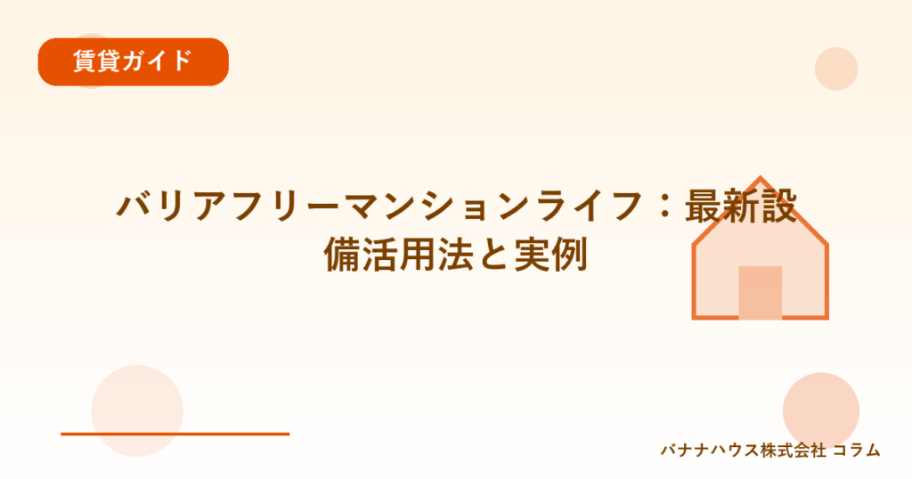 バリアフリーマンションライフ：最新設備活用法と実例