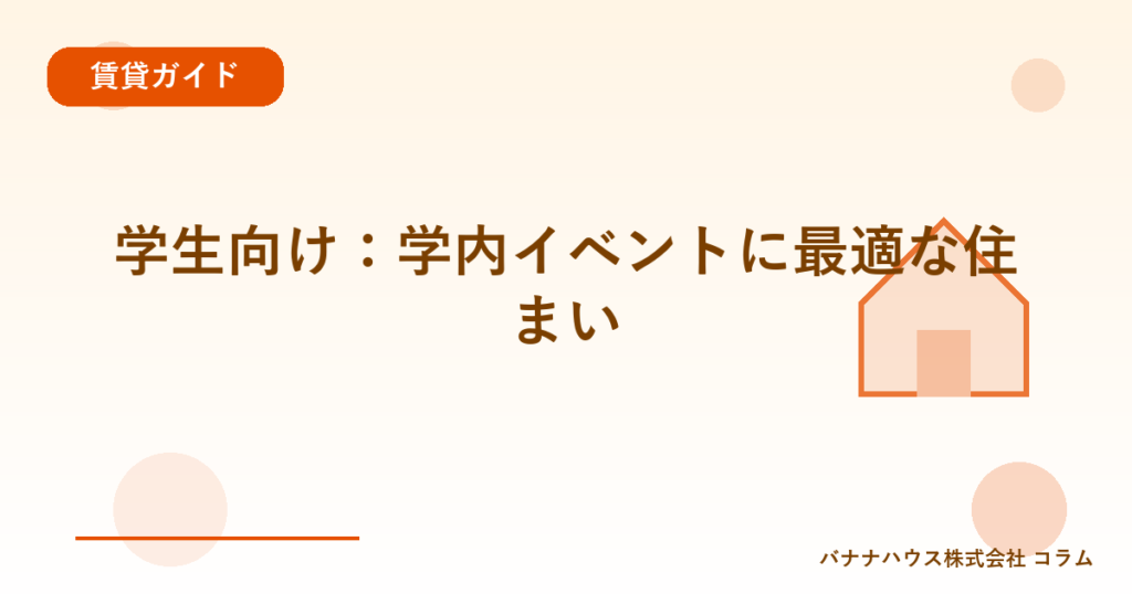 学生向け：学内イベントに最適な住まい