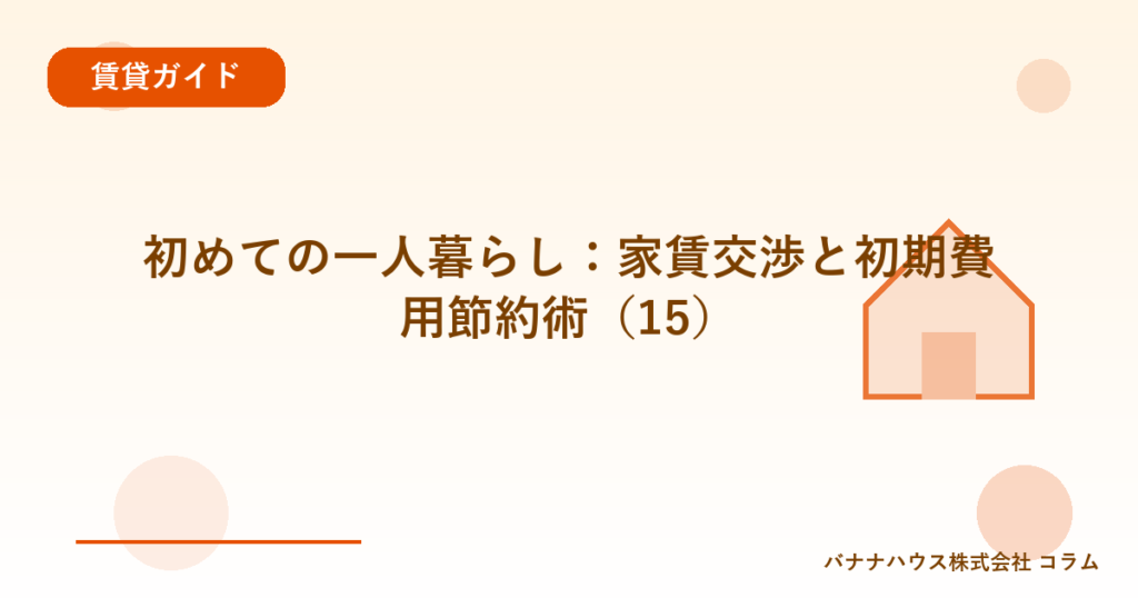 初めての一人暮らし：家賃交渉と初期費用節約術（15）