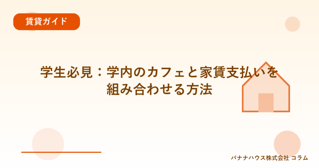 学生必見：学内のカフェと家賃支払いを組み合わせる方法