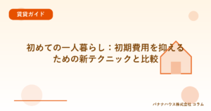 初めての一人暮らし：初期費用を抑えるための新テクニックと比較