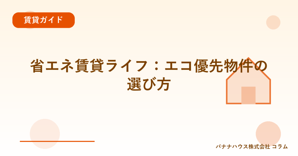 省エネ賃貸ライフ：エコ優先物件の選び方