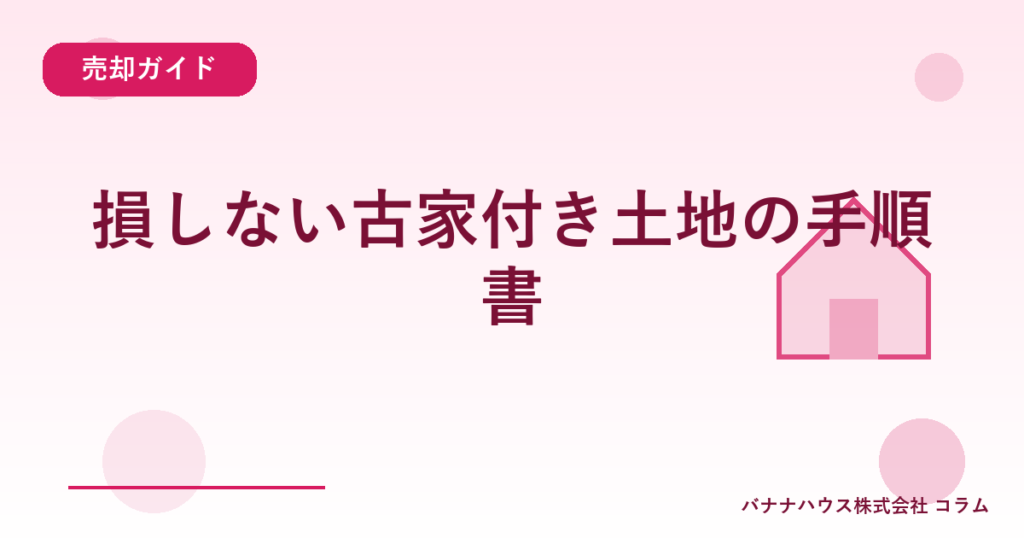 損しない古家付き土地の手順書