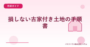 損しない古家付き土地の手順書