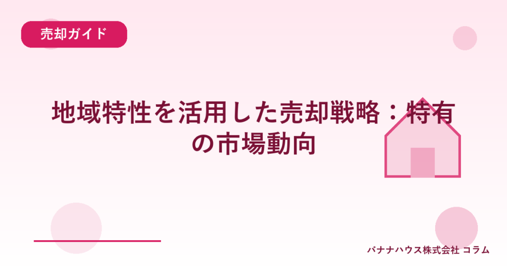 地域特性を活用した売却戦略：特有の市場動向