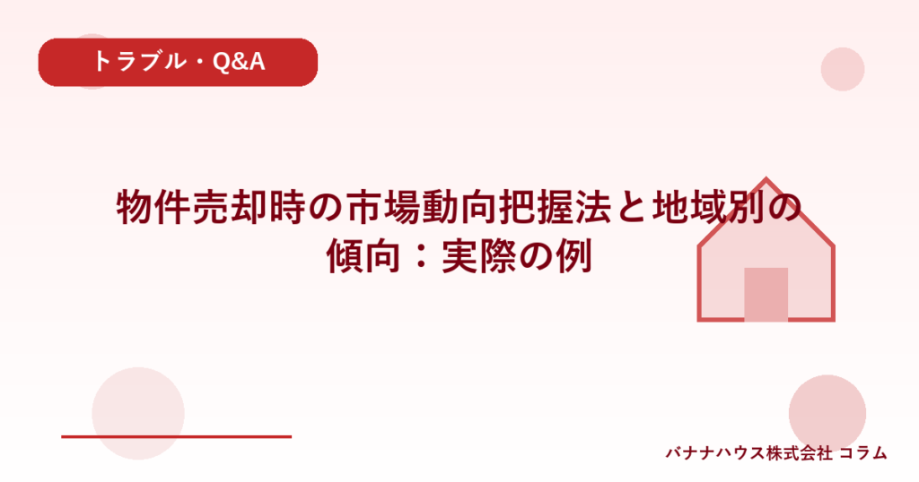 物件売却時の市場動向把握法と地域別の傾向：実際の例