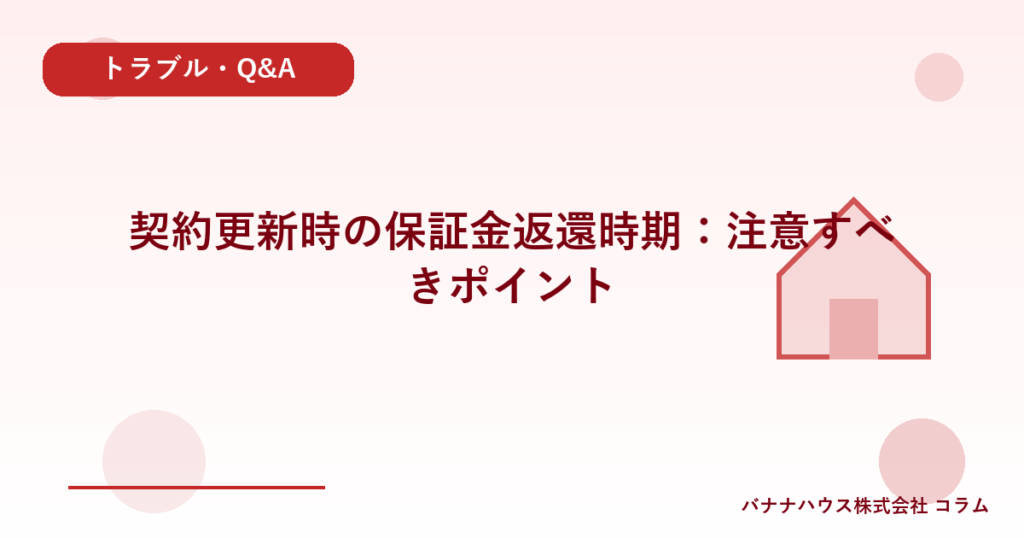 契約更新時の保証金返還時期：注意すべきポイント