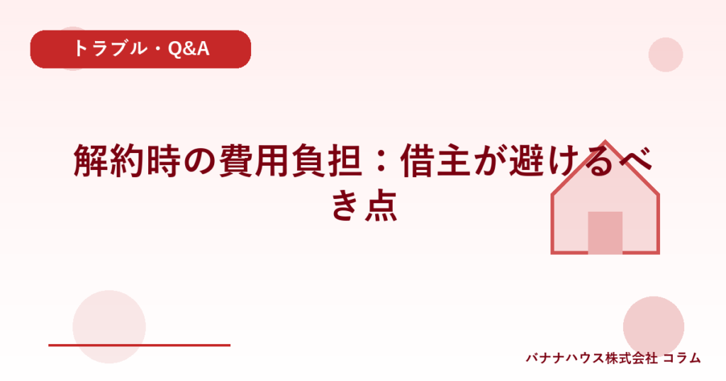 解約時の費用負担：借主が避けるべき点