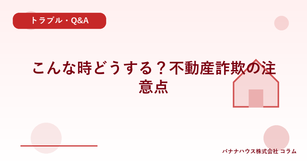 こんな時どうする？不動産詐欺の注意点