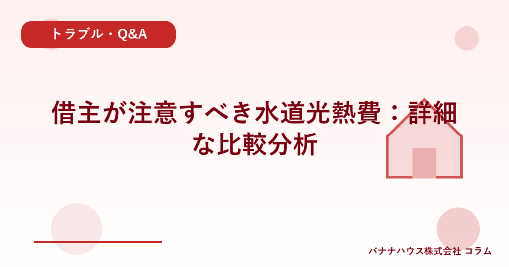 借主が注意すべき水道光熱費：詳細な比較分析